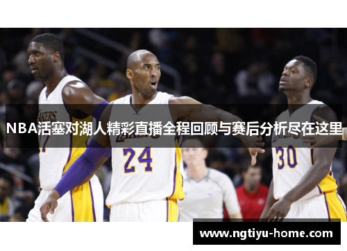 NBA活塞对湖人精彩直播全程回顾与赛后分析尽在这里