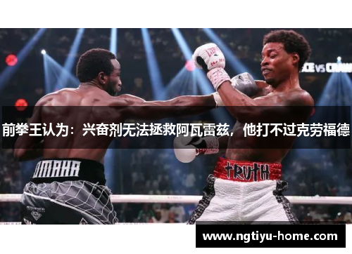 前拳王认为：兴奋剂无法拯救阿瓦雷兹，他打不过克劳福德